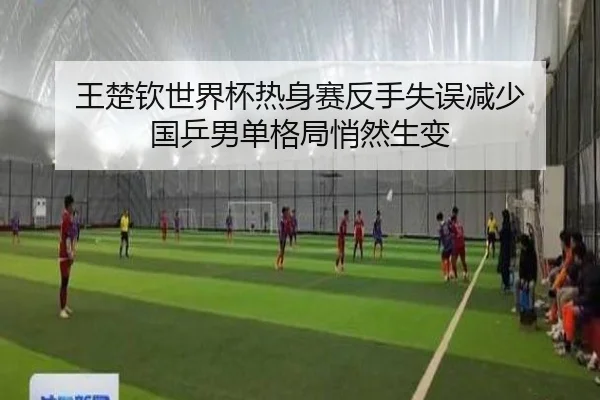 王楚钦世界杯热身赛反手失误减少 国乒男单格局悄然生变 | YYSports